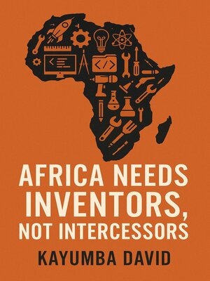 cover image of Africa Needs Inventors, Not Intercessors